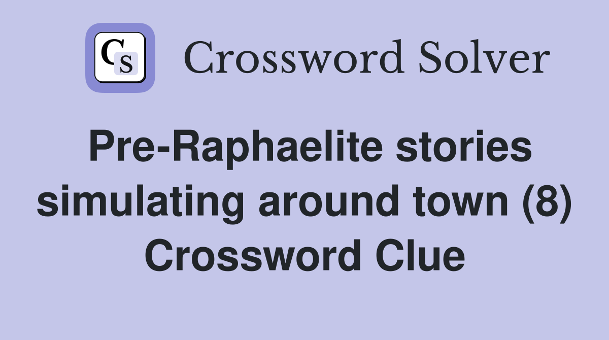 Pre-Raphaelite stories simulating around town (8) Crossword Clue