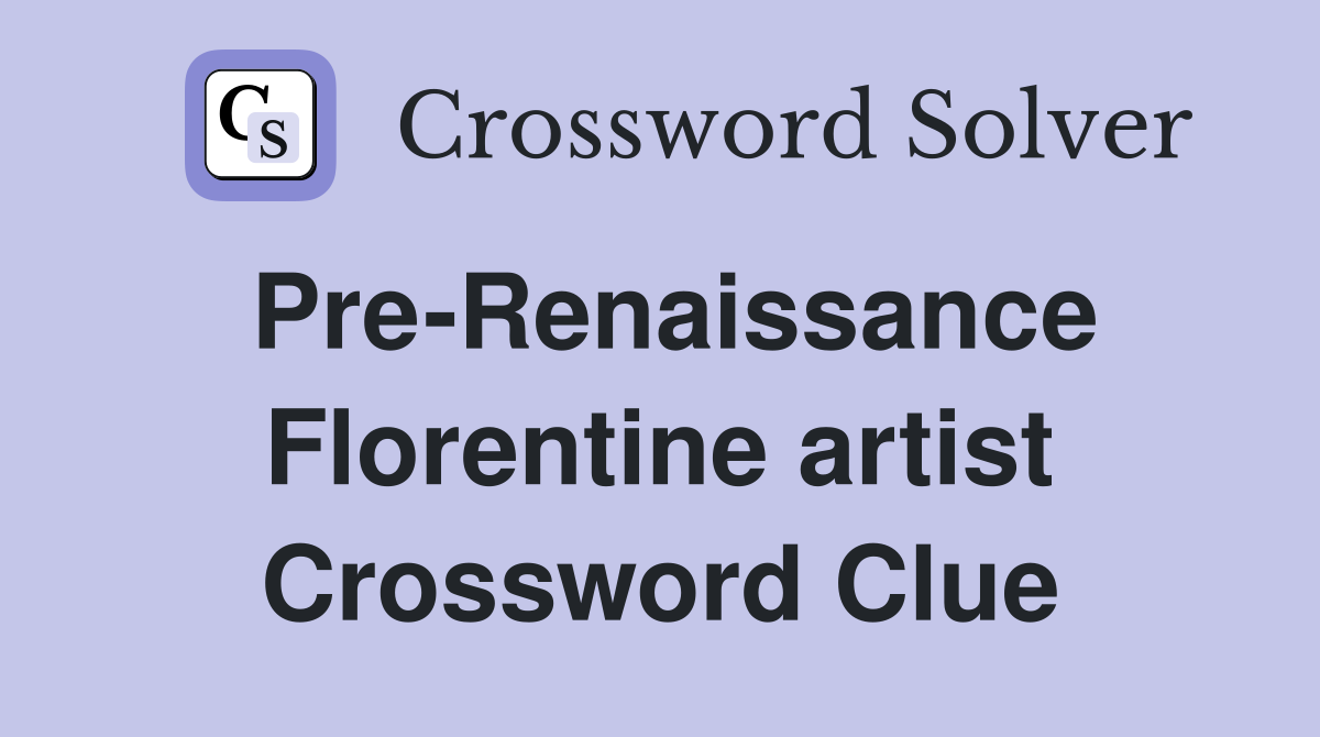 Pre-Renaissance Florentine artist Crossword Clue