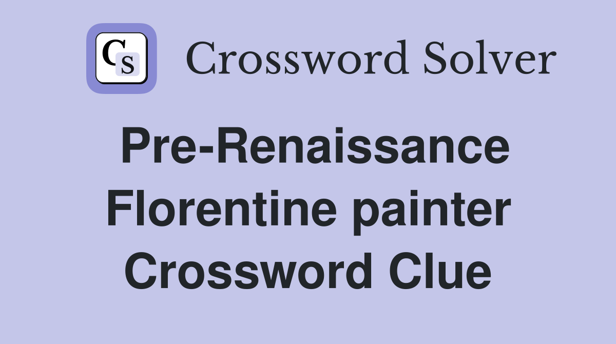 Pre-Renaissance Florentine painter Crossword Clue
