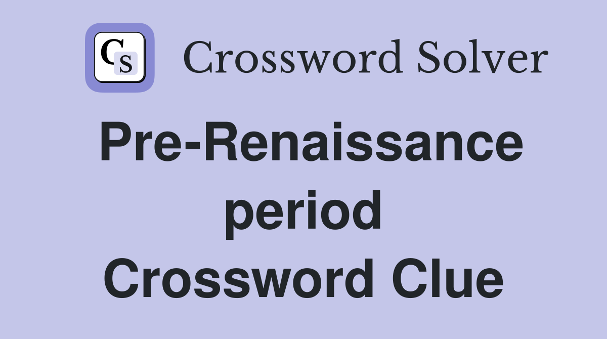 Pre-Renaissance period Crossword Clue