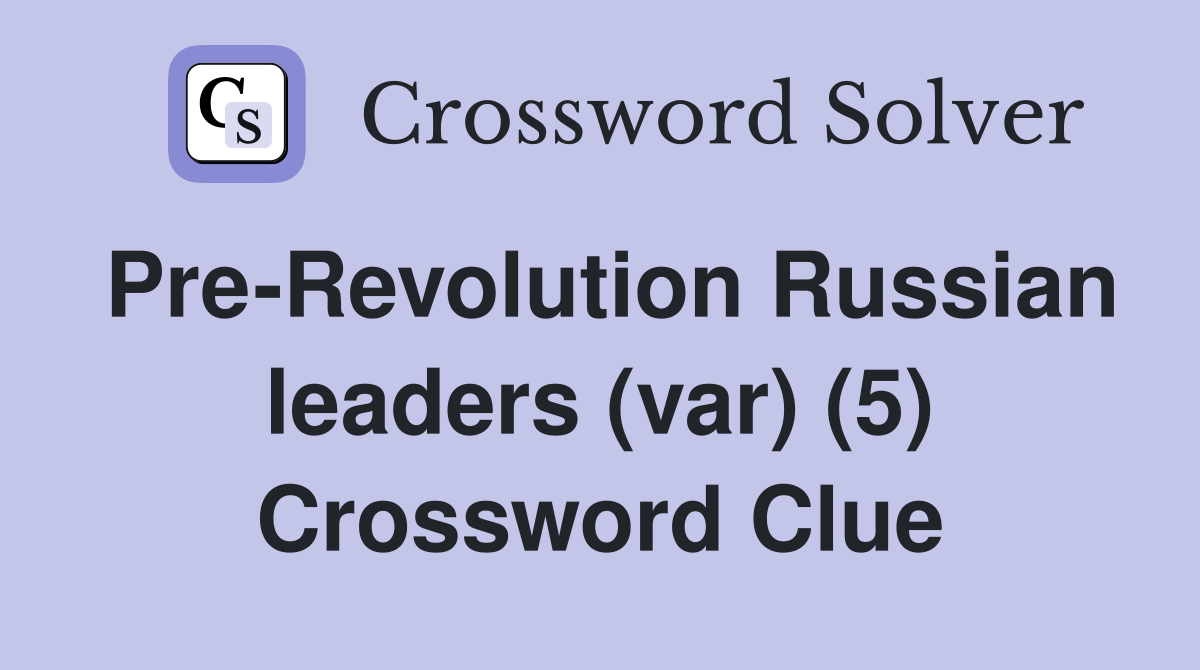 Pre-Revolution Russian leaders (var) (5) Crossword Clue