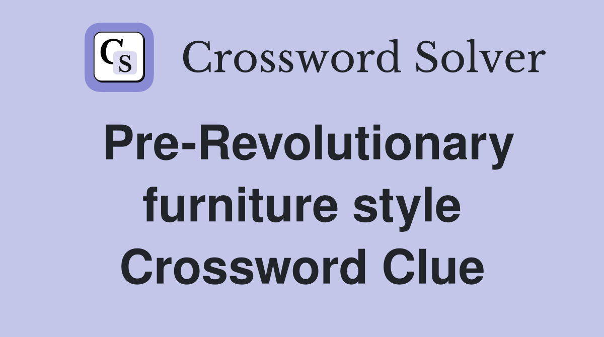 Pre-Revolutionary furniture style Crossword Clue