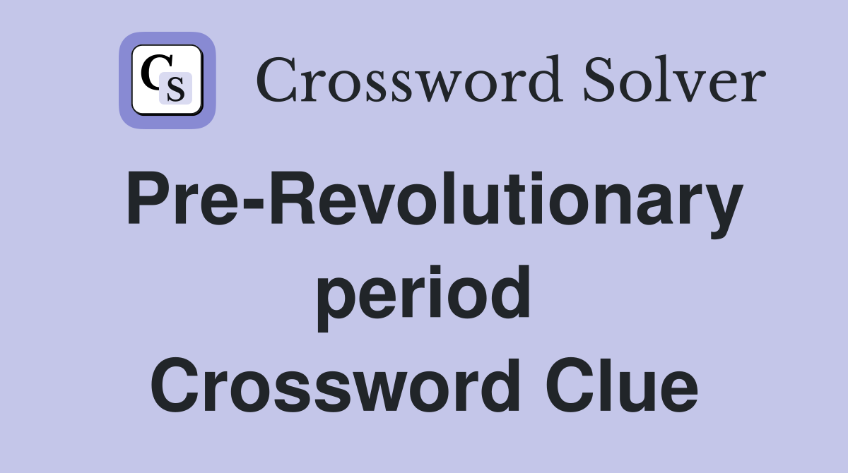 Pre-Revolutionary period Crossword Clue