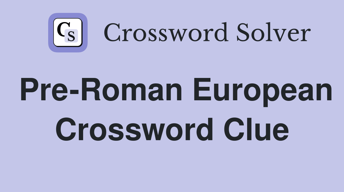 Pre-Roman European Crossword Clue