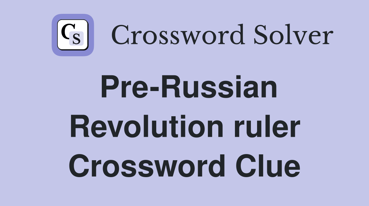 Pre-Russian Revolution ruler Crossword Clue