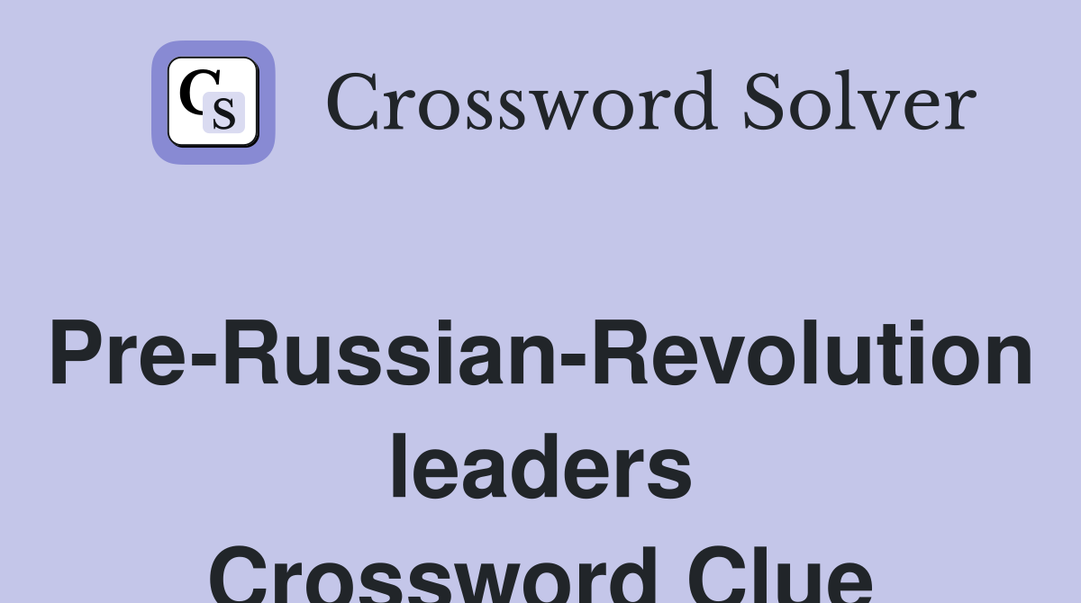 Pre-Russian-Revolution leaders Crossword Clue