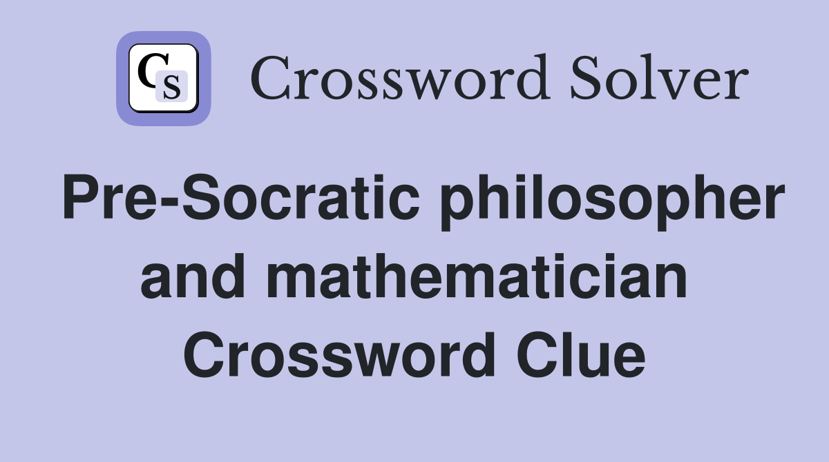 Pre-Socratic philosopher and mathematician Crossword Clue