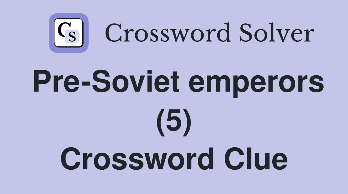Pre-Soviet emperors (5) Crossword Clue