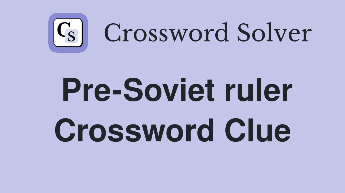 Pre-Soviet ruler Crossword Clue