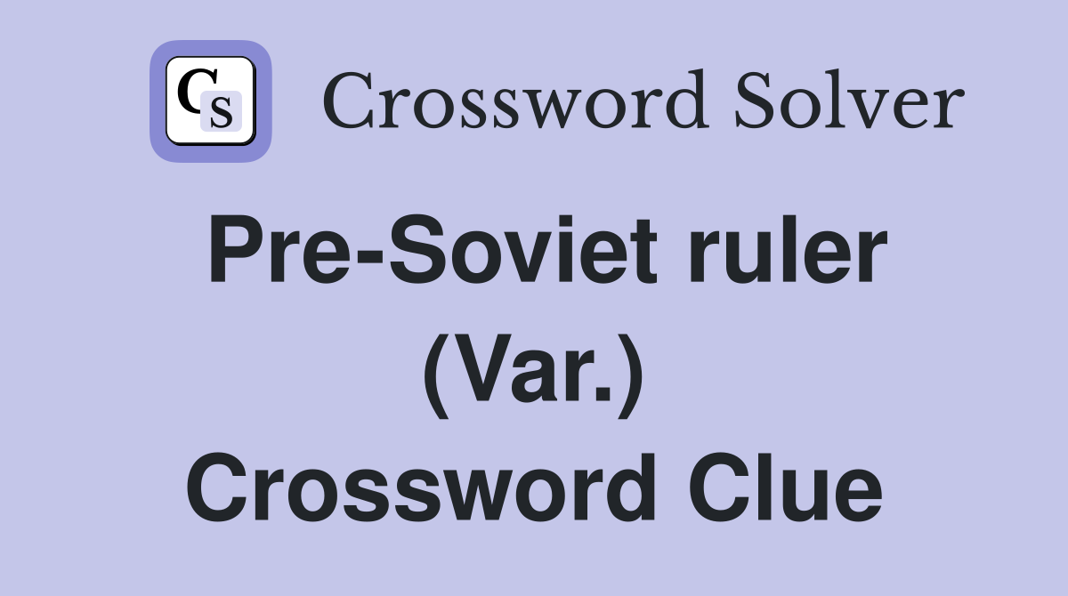 Pre-Soviet ruler (Var.) Crossword Clue