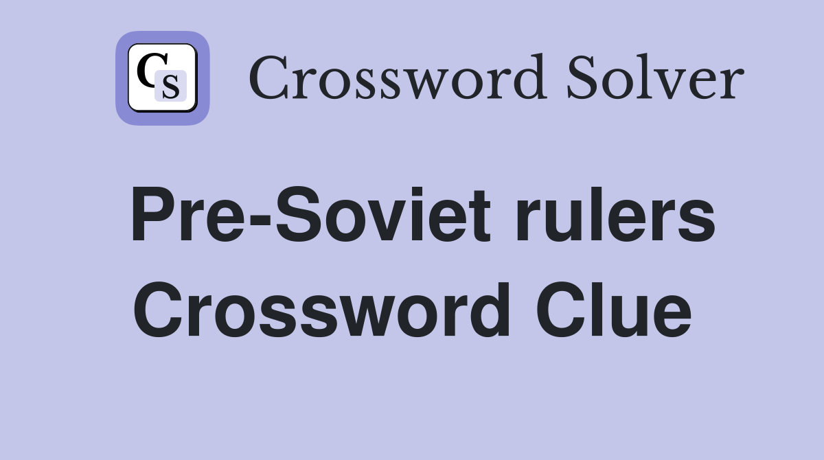 Pre-Soviet rulers Crossword Clue