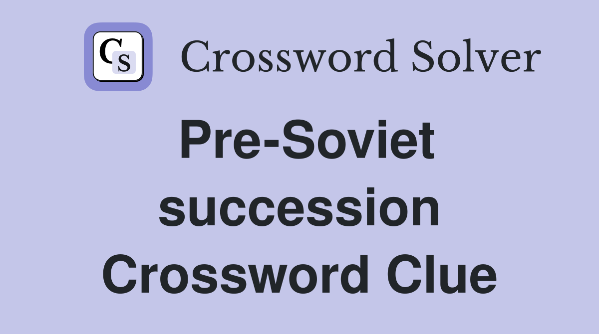 Pre-Soviet succession Crossword Clue