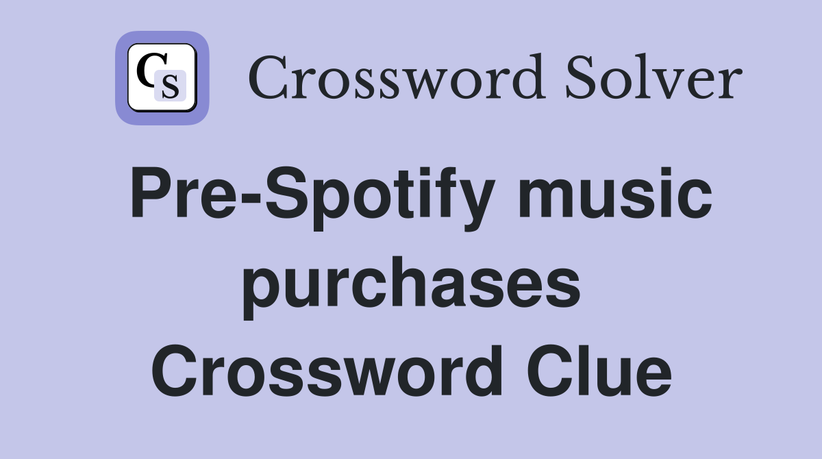 Pre-Spotify music purchases Crossword Clue