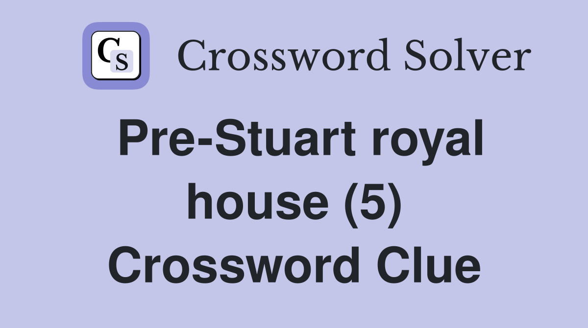Pre-Stuart royal house (5) Crossword Clue