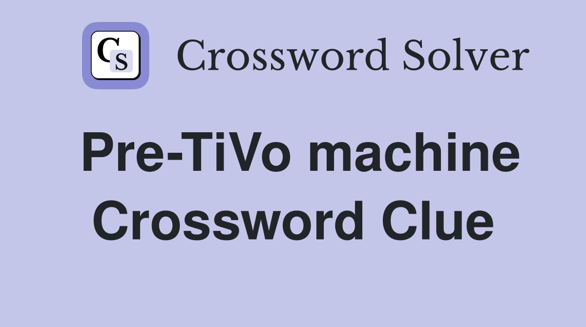 Pre-TiVo machine Crossword Clue