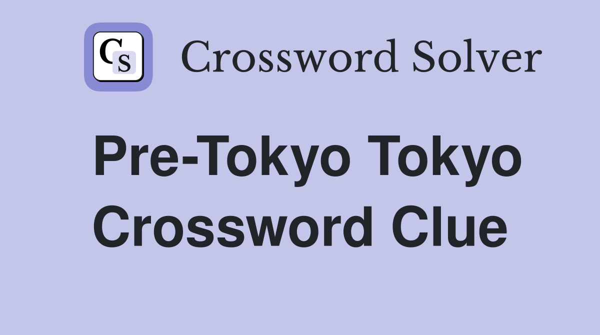 Pre-Tokyo Tokyo Crossword Clue