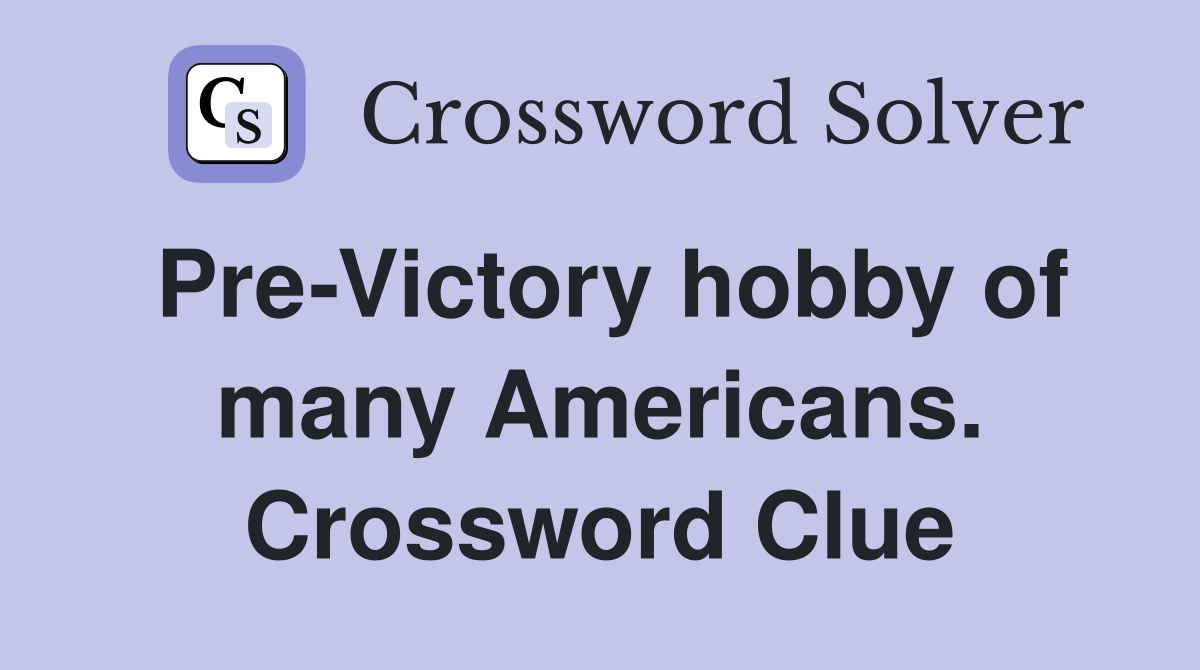 Pre-Victory hobby of many Americans. Crossword Clue