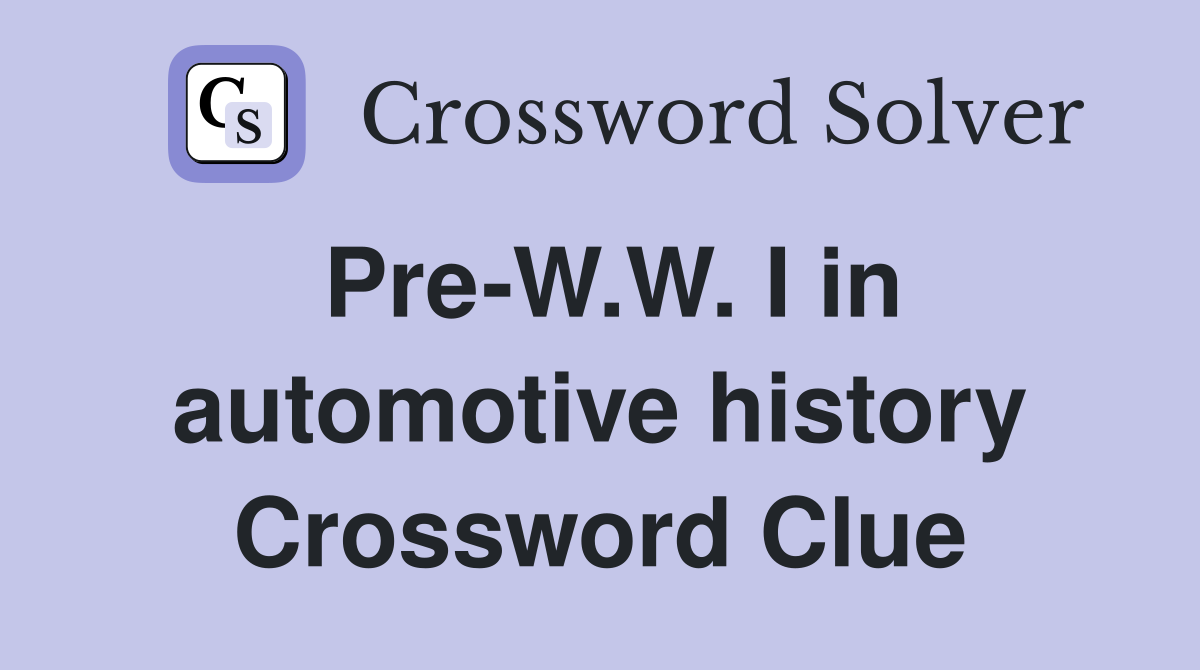 Pre-W.W. I in automotive history Crossword Clue