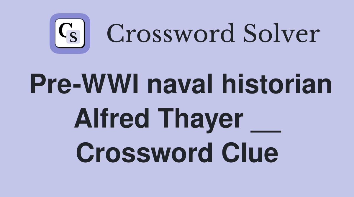 Pre-WWI naval historian Alfred Thayer __ Crossword Clue