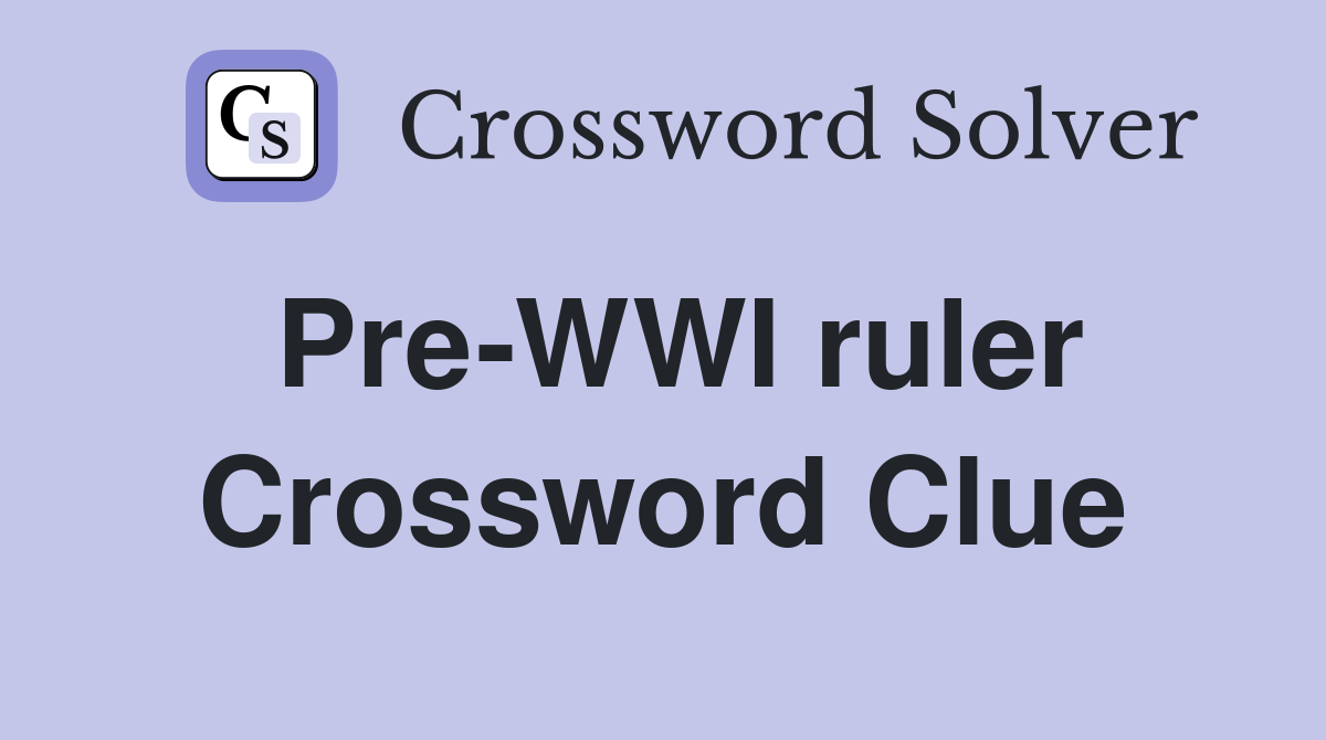 Pre-WWI ruler Crossword Clue