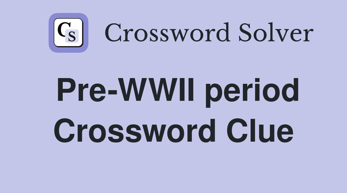 Pre-WWII period Crossword Clue