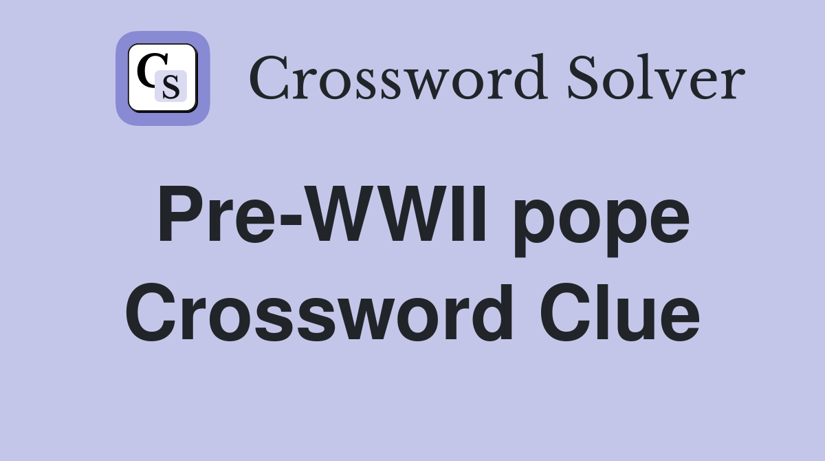 Pre-WWII pope Crossword Clue