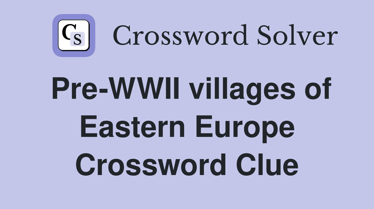 Pre-WWII villages of Eastern Europe Crossword Clue