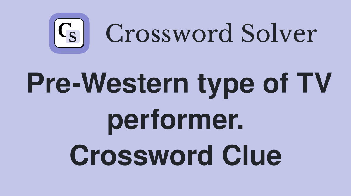 Pre-Western type of TV performer. Crossword Clue