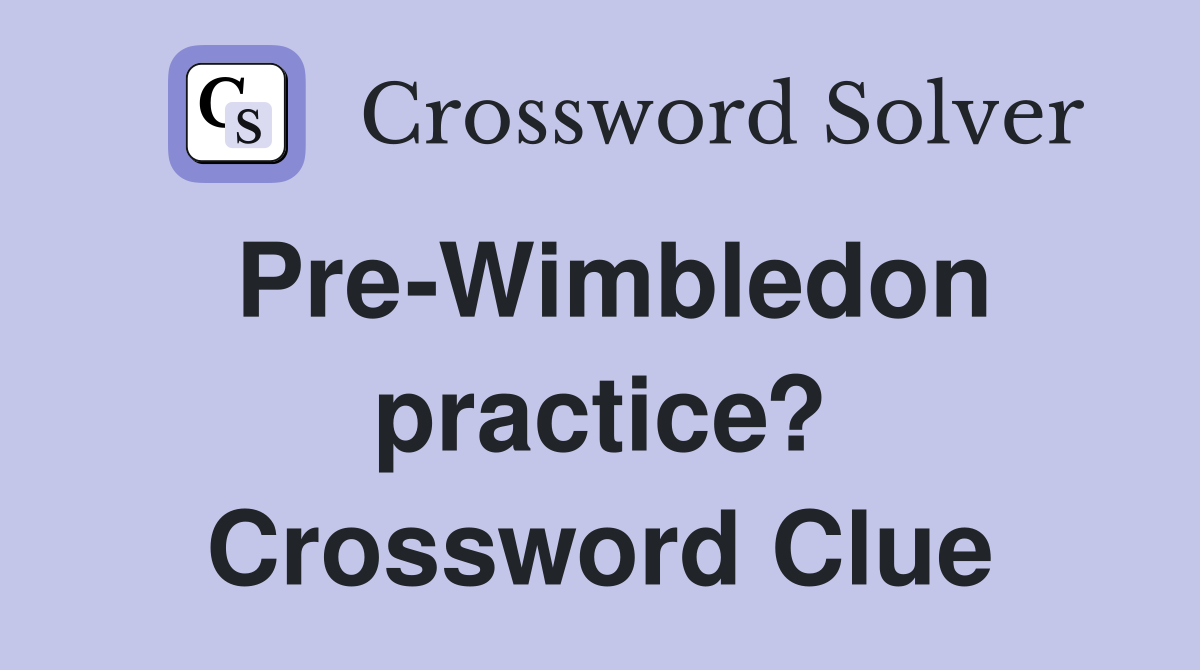 Pre-Wimbledon practice? Crossword Clue