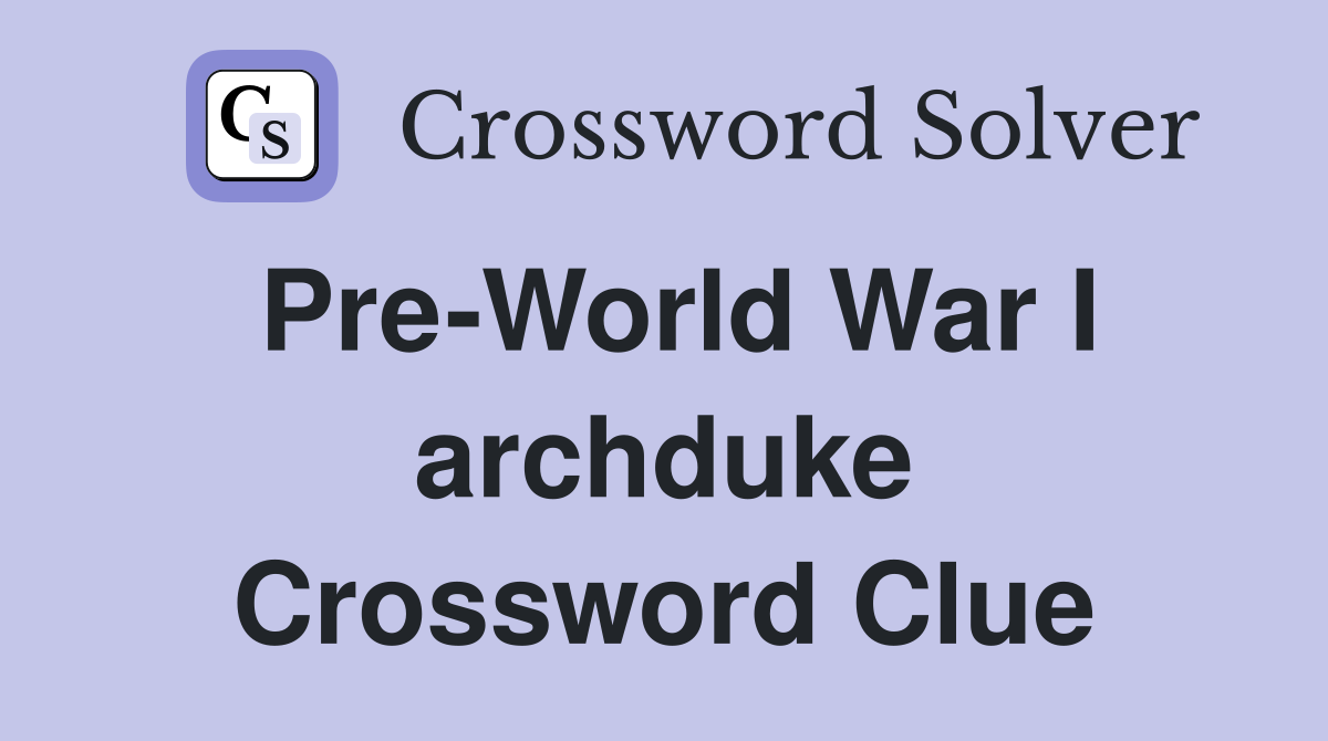 Pre-World War I archduke Crossword Clue