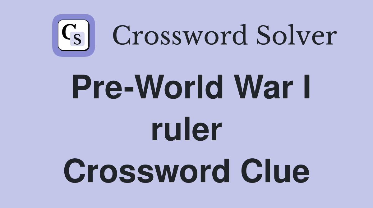 Pre-World War I ruler Crossword Clue