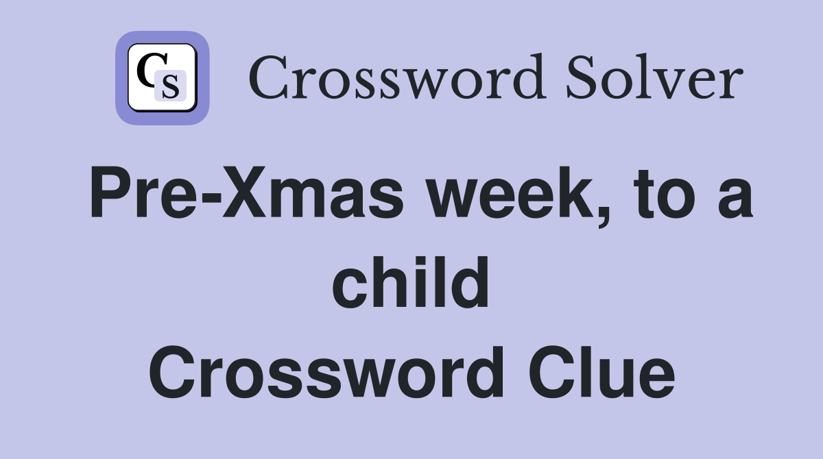 Pre-Xmas week, to a child Crossword Clue
