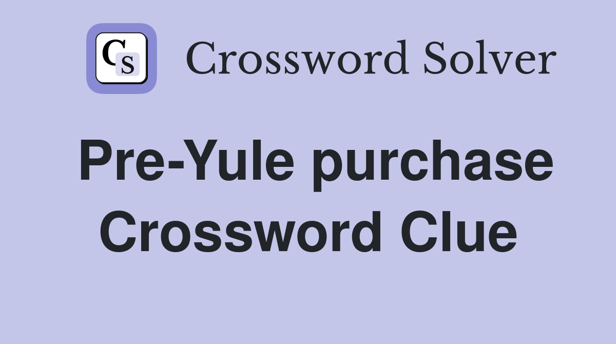 Pre-Yule purchase Crossword Clue