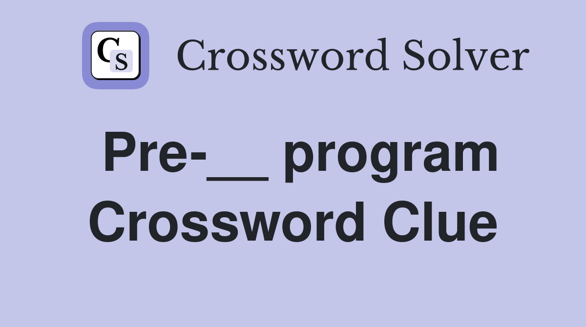 Pre-__ program Crossword Clue