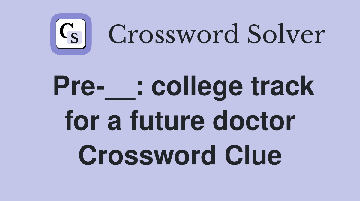 Pre-__: college track for a future doctor Crossword Clue