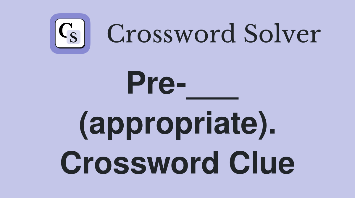 Pre-___ (appropriate). Crossword Clue