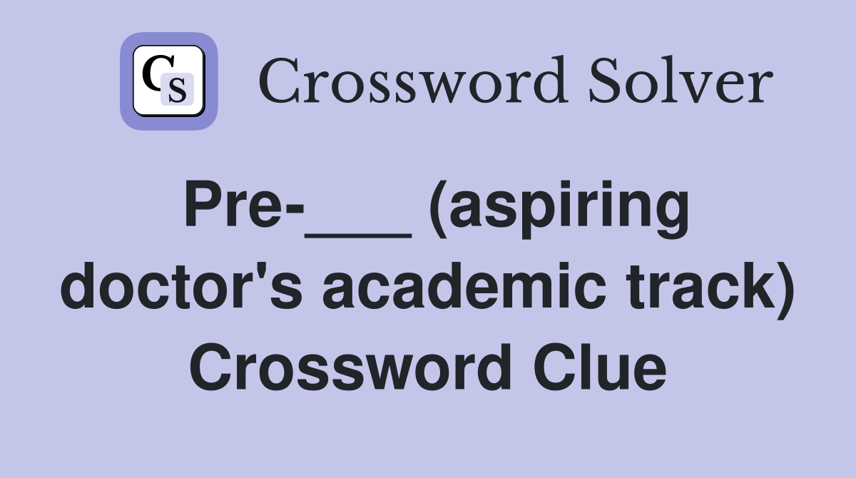 Pre-___ (aspiring doctor's academic track) Crossword Clue