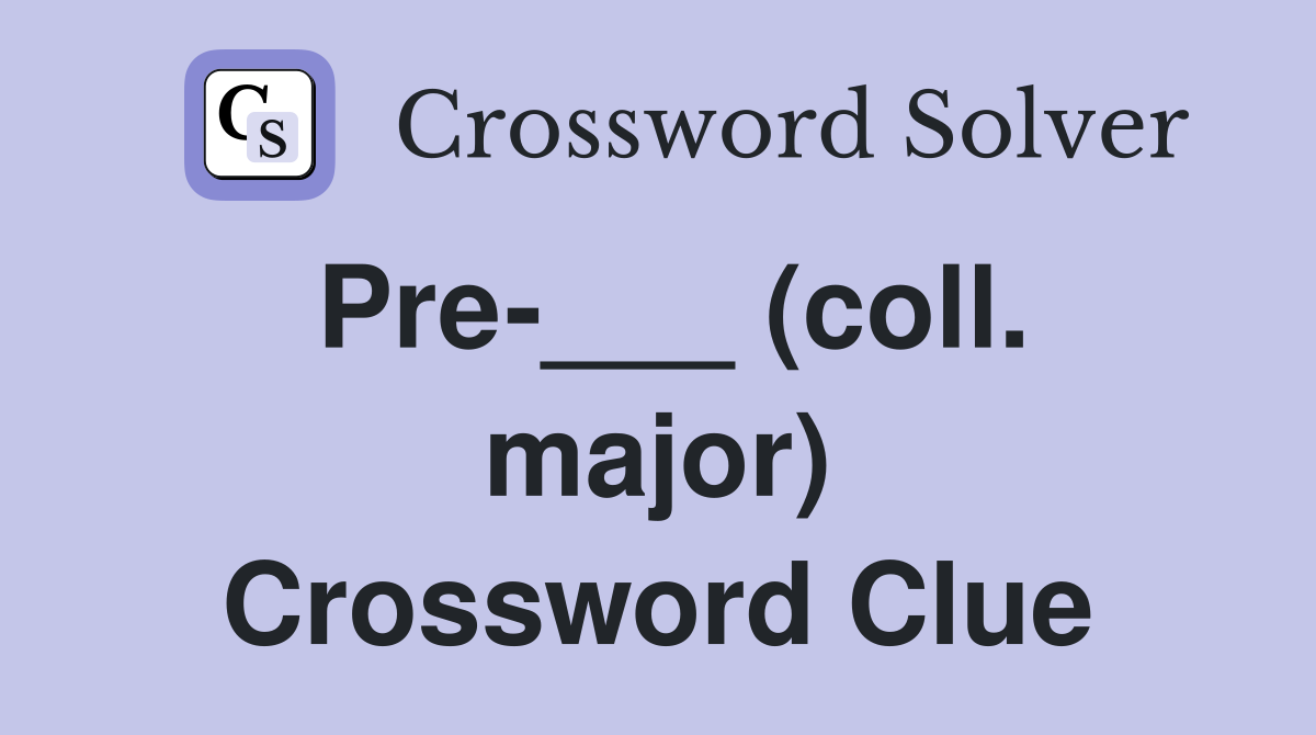 Pre-___ (coll. major) Crossword Clue
