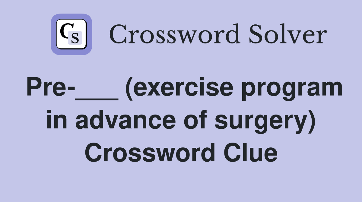 Pre-___ (exercise program in advance of surgery) Crossword Clue