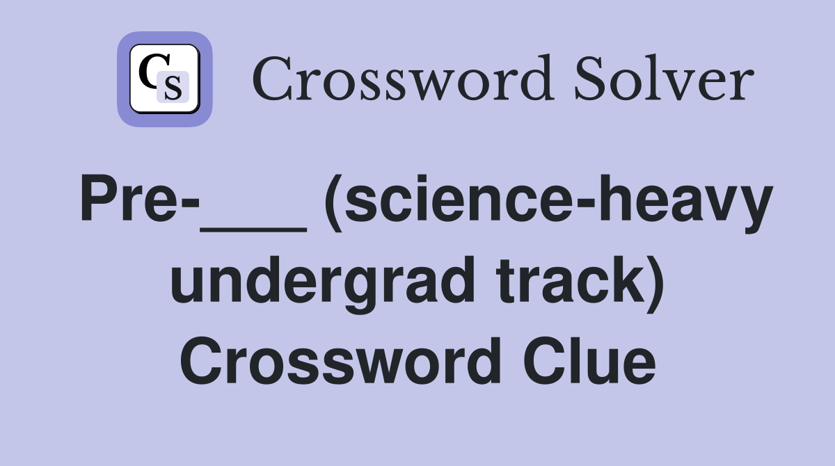 Pre-___ (science-heavy undergrad track) Crossword Clue