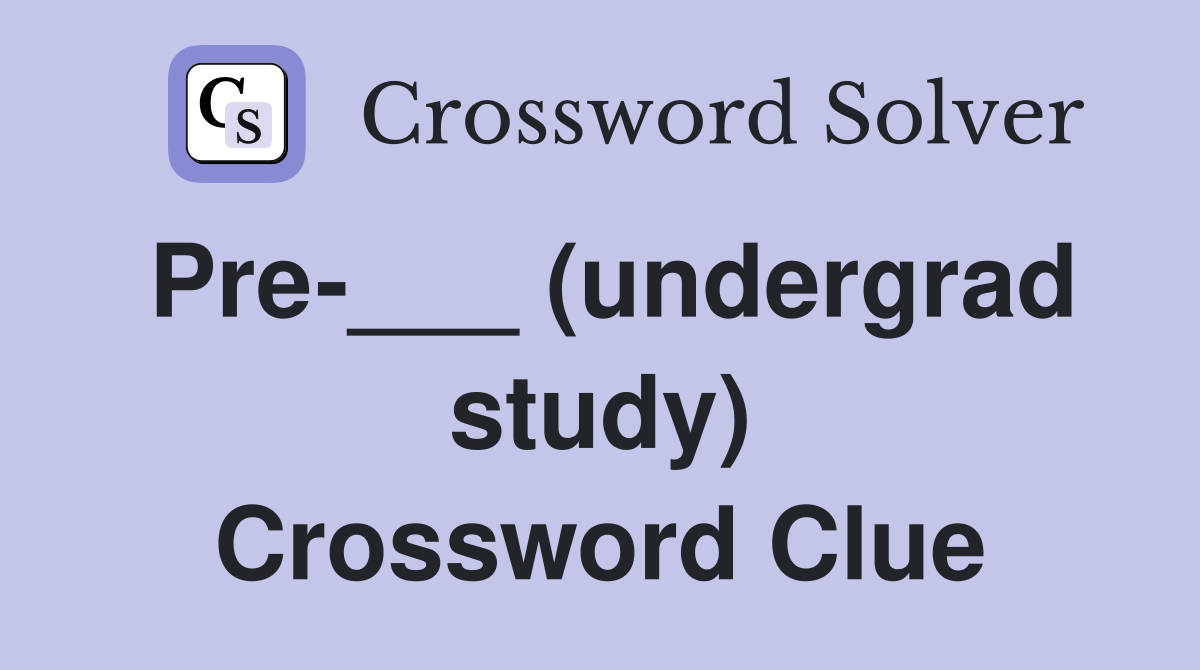 Pre-___ (undergrad study) Crossword Clue