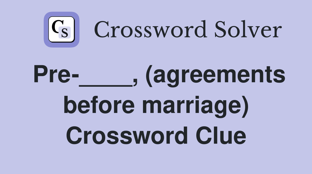 Pre-____, (agreements before marriage) Crossword Clue