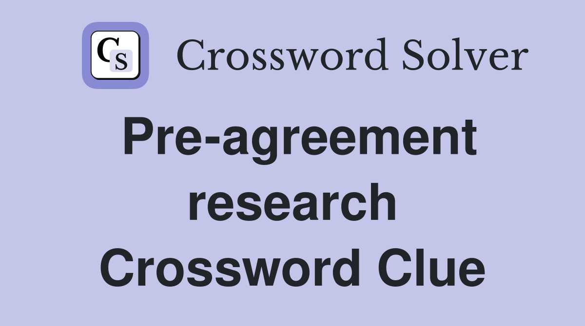 Pre-agreement research Crossword Clue