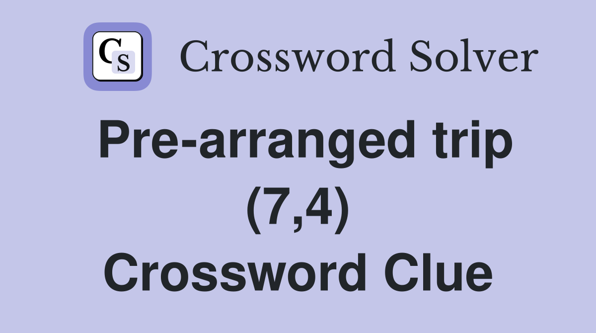 Pre-arranged trip (7,4) Crossword Clue