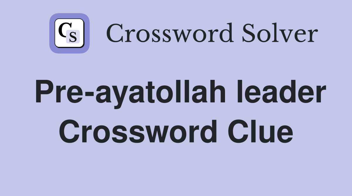 Pre-ayatollah leader Crossword Clue