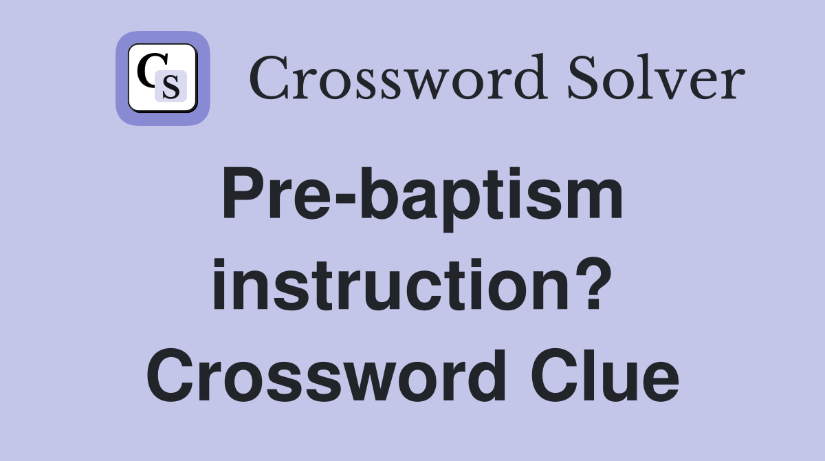 Pre-baptism instruction? Crossword Clue