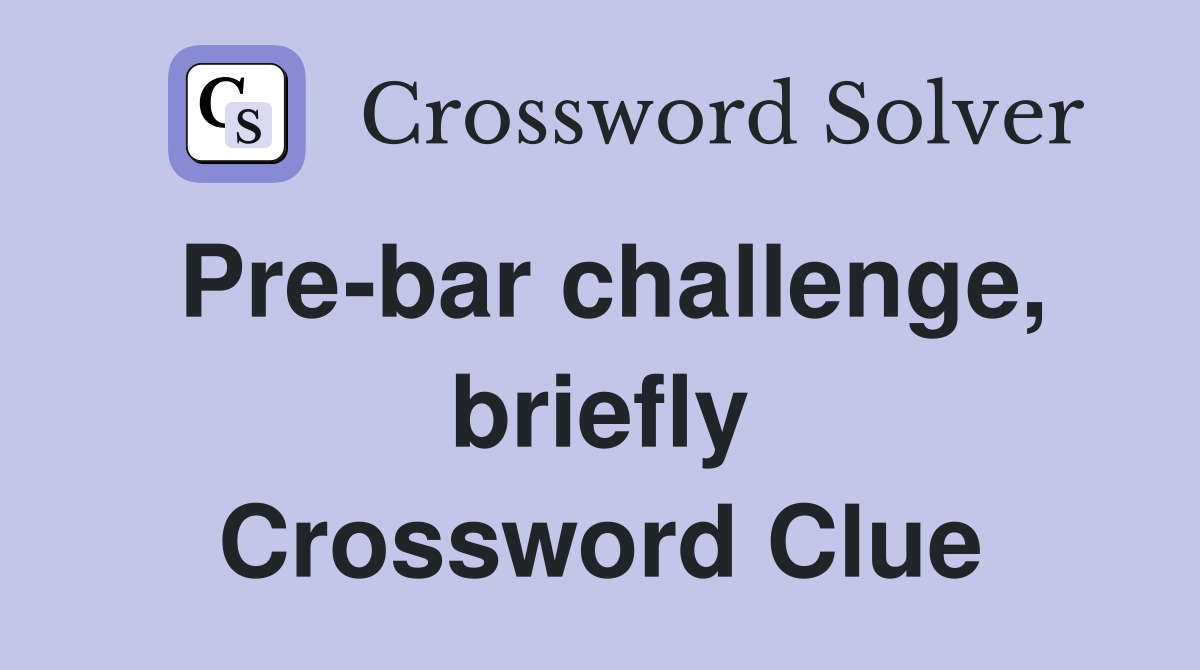 Pre-bar challenge, briefly Crossword Clue
