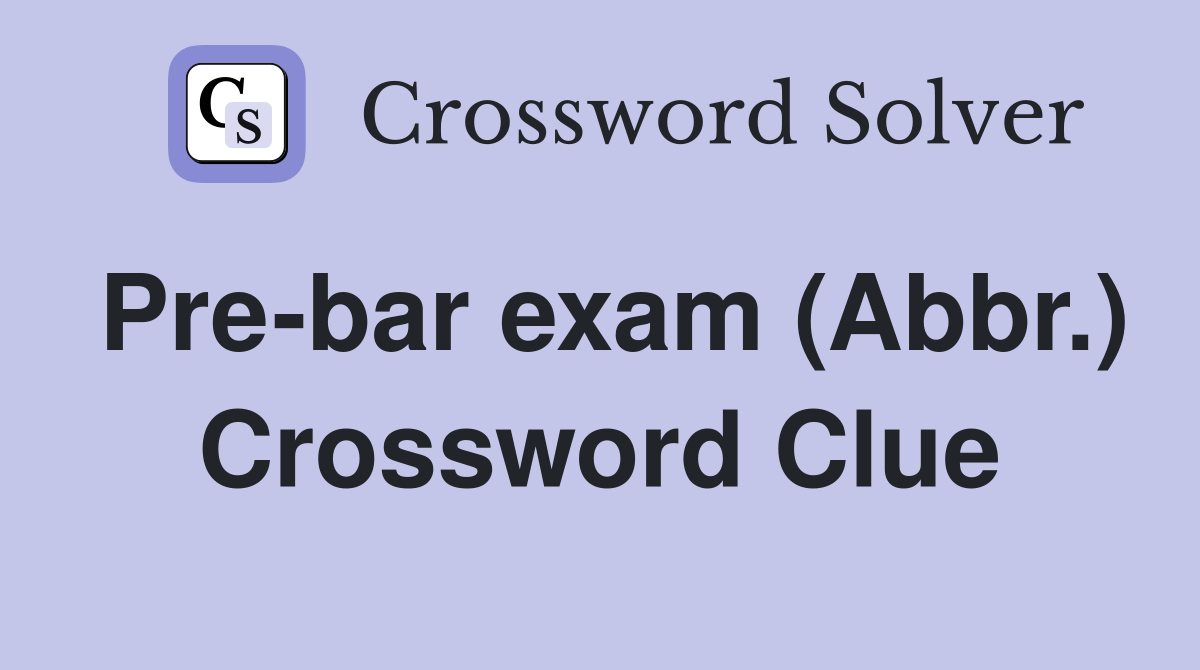 Pre-bar exam (Abbr.) Crossword Clue