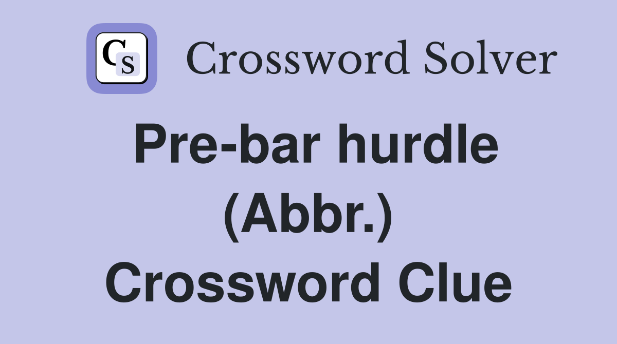 Pre-bar hurdle (Abbr.) Crossword Clue