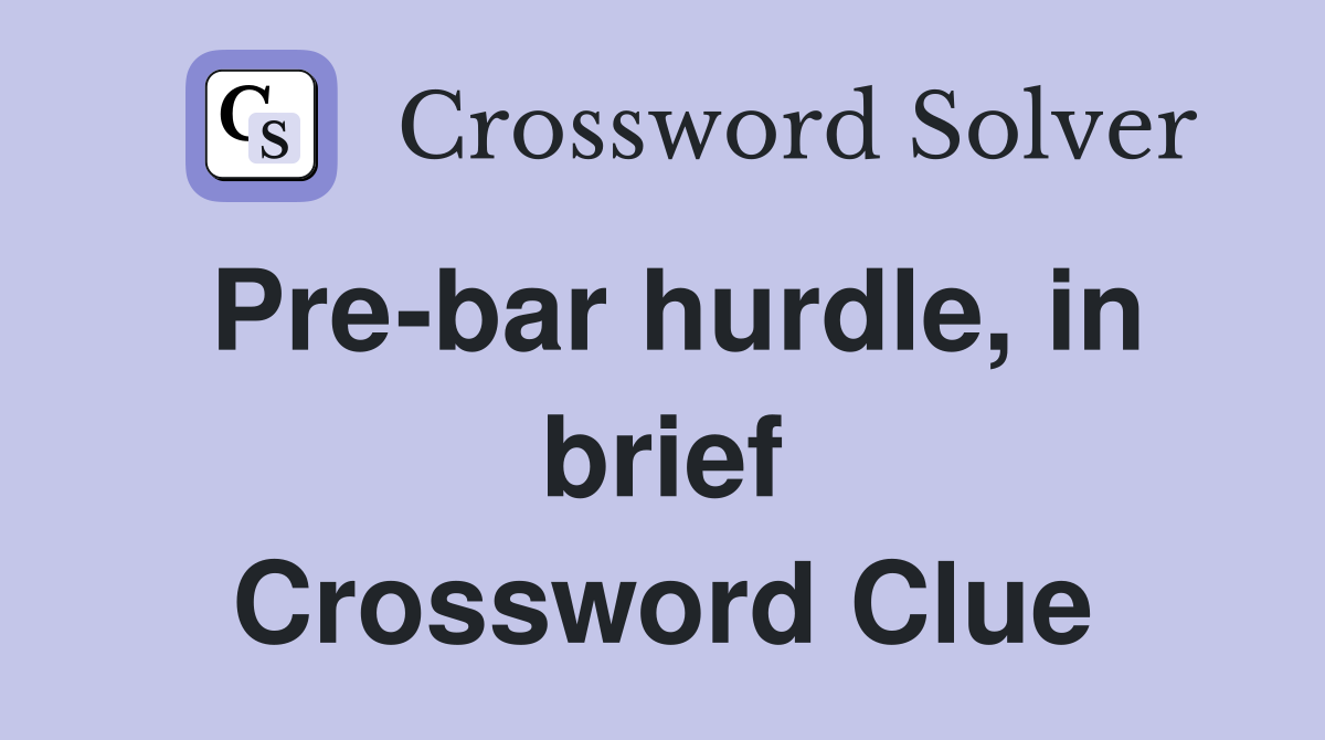 Pre-bar hurdle, in brief Crossword Clue